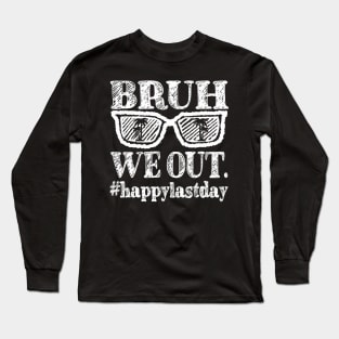 Bruh We Out Happy Last Day Long Sleeve T-Shirt